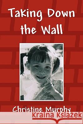 Taking Down the Wall Christine Murphy 9781436376747 Xlibris Corporation