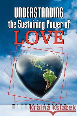 Understanding the Sustaining Power of Love Michael Evelyn 9781436376983 Xlibris Corporation