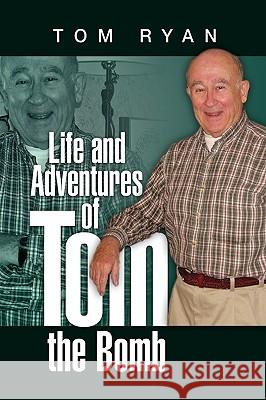 Life and Adventures of Tom the Bomb Tom Ryan 9781436377034 Xlibris Corporation