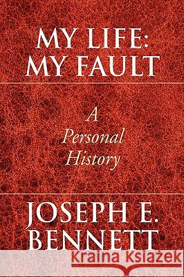 My Life: My Fault Bennett, Joseph E. 9781436377485 Xlibris Corporation