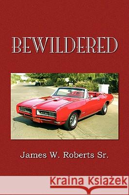 Bewildered James W. Sr. Roberts 9781436377508