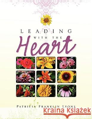 Leading with the Heart Patricia Franklin Lyons 9781436377539