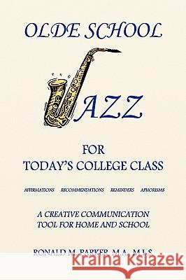 Olde School Jazz for Today's College Class Ron Parker 9781436377720 Xlibris Corporation