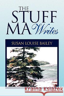 The Stuff Ma Writes Susan Louise Bailey 9781436377782 Xlibris Corporation