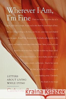 Wherever I Am, I'm Fine Catherine Royce 9781436378499 Xlibris Corporation