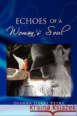 Echoes of a Woman's Soul Dianna Doles Petry 9781436378703