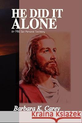 He Did It Alone Barbara K. Carey 9781436378772