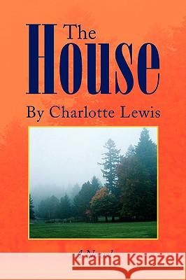 The House Charlotte Lewis 9781436378918 Xlibris Corporation