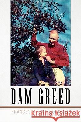 Dam Greed Frances Brown Dorward 9781436379465 Xlibris Corporation