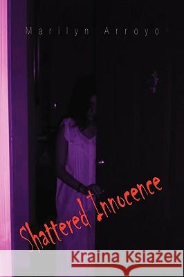 Shattered Innocence Marilyn Arroyo 9781436379601