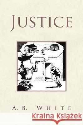 Justice A. B. White 9781436379847 Xlibris Corporation