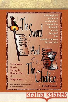 The Sword and the Chalice Joel C. Uribe 9781436379908 Xlibris Corporation