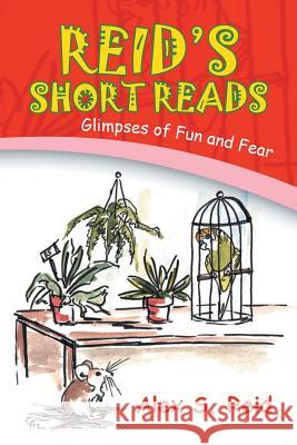 Reid's Short Read's: Glimpses of Fun and Fear Reid, Alex S. 9781436380737