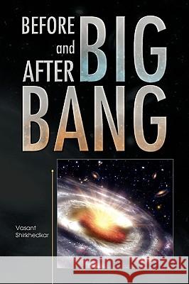 Before and After Big Bang Vasant Shirkhedkar 9781436381185 Xlibris Corporation