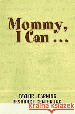 Mommy, I Can . . . Taylor Learning Resource Center Inc 9781436381734 Xlibris Corporation