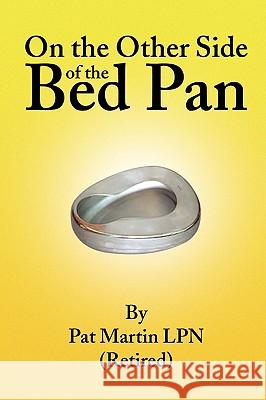 On the Other Side of the Bed Pan Pat Martin 9781436382199 Xlibris Corporation