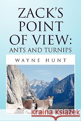 Zack's Point of View: Ants and Turnips Hunt, Wayne 9781436383332 Xlibris Corporation