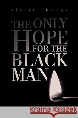 The Only Hope for the Black Man Albert Thomas 9781436383806