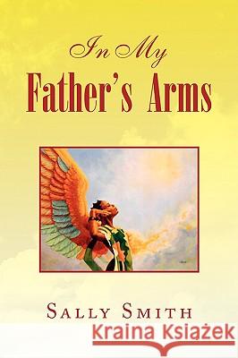 In My Father's Arms Sally Smith 9781436383950