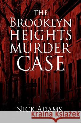 The Brooklyn Heights Murder Case Nick Adams 9781436383998 Xlibris Corporation