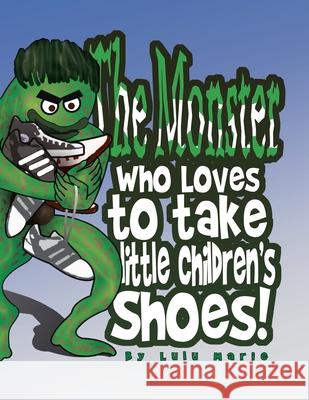 The Monster Who Loves to Take Little Children's Shoes! Lulu Marie 9781436384445 Xlibris Us