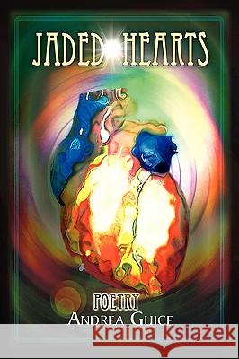 Jaded Hearts: Poetry Guice, Andrea 9781436385350 Xlibris Corporation