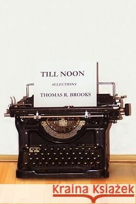 Till Noon Thomas R. Brooks 9781436385398 Xlibris Corporation