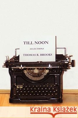 Till Noon Thomas R. Brooks 9781436385404 Xlibris Corporation