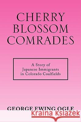 Cherry Blossom Comrades George Ewing Ogle 9781436385558