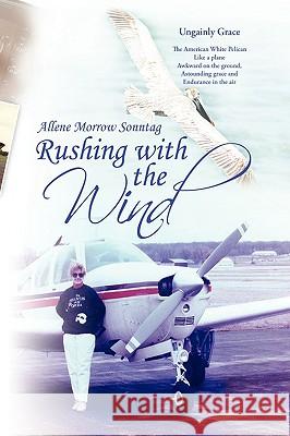 Rushing with the Wind Allene Morrow Sonntag 9781436386746 Xlibris Corporation