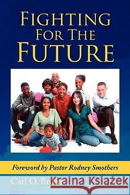 Fighting for the Future Carl O. Brown 9781436387101