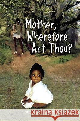 Mother, Wherefore Art Thou? Anthanette J. L. Thomas 9781436387217 Xlibris Corporation