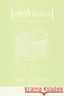 Crib Notes Kelly Perotti 9781436387491 Xlibris Corporation