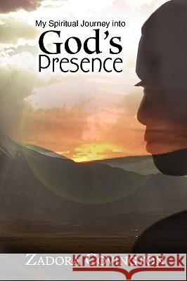 My Spiritual Journey Into God's Presence Zadora Covington 9781436388160