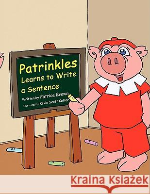 Patrinkles Learns to Write a Sentence Patrice Brown 9781436388405 Xlibris Corporation