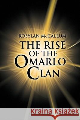 The Rise of the Omarlo Clan Rosylan McCallum 9781436388603 Xlibris Corporation