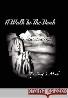 Walk in the Dark Craig S Meeks 9781436389594 Xlibris