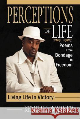 Perceptions of Life Kendall D. Warner 9781436390033 Xlibris Corporation