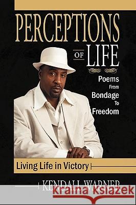 Perceptions of Life Kendall D. Warner 9781436390040 Xlibris Corporation