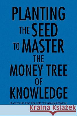 Planting the Seed to Master the Money Tree of Knowledge Brian Cody 9781436391139 Xlibris Corporation