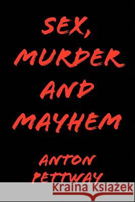 Sex, Murder and Mayhem Anton Pettway 9781436391641