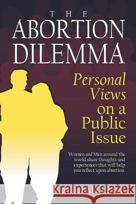 The Abortion Dilemma: Personal Views on a Public Issue Claire, Miriam 9781436391856 Xlibris Corporation