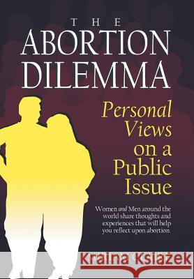 The Abortion Dilemma: Personal Views on a Public Issue Claire, Miriam 9781436391863 Xlibris Corporation