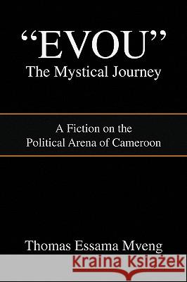 Evou' the Mystical Journey Thomas Essama Mveng 9781436392624 Xlibris Corporation