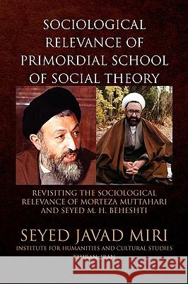 Sociological Relevance of Primordial School of Social Theory Seyed Javad Miri 9781436393003