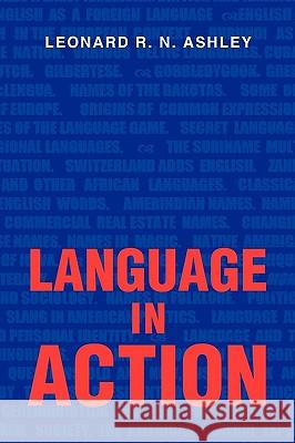 Language In Action Ashley, Leonard R. N. 9781436393263 Xlibris Corporation