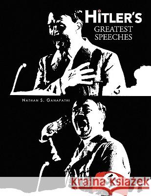 Hitler's Greatest Speeches Nathan S. Ganapathi 9781436393300 Xlibris Corporation