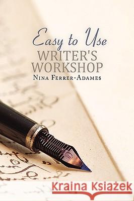 Easy to Use Writer's Workshop Nina Ferrer-Adames 9781436393492 Xlibris Corporation