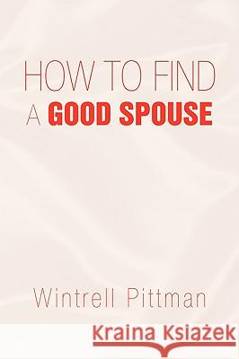 How to Find a Good Spouse Wintrell Pittman 9781436393720 Xlibris Corporation