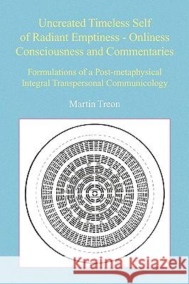 Uncreated Timeless Self of Radiant Emptiness - Onliness Consciousness and Commentaries Martin Treon 9781436394130 Xlibris Corporation